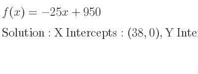 The f(x)=-25x+950 is X Intercepts: (38,0),Y Intercepts: (0,950)